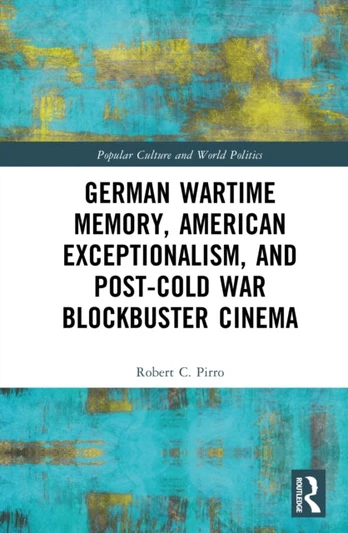 German Wartime Memory, American Exceptionalism, and Post-Cold War Blockbuster Cinema
