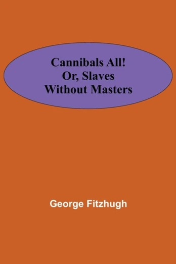Cannibals all! or, Slaves without masters