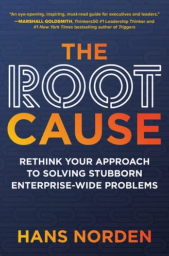 Root Cause: Rethink Your Approach to Solving Stubborn Enterprise-Wide Problems