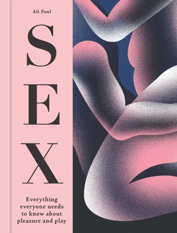 Sex, Everything Everyone Needs to Know about Pleasure and Play