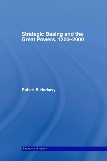 Strategic Basing and the Great Powers, 1200-2000