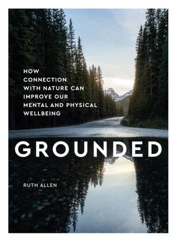 Grounded, How connection with nature can improve our mental and physical wellbeing