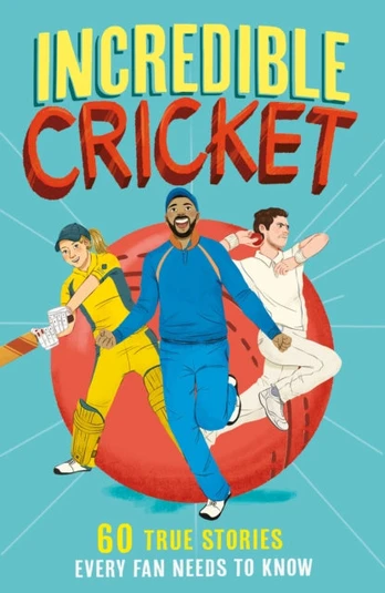 Incredible Cricket, 60 True Stories Every Fan Needs to Know