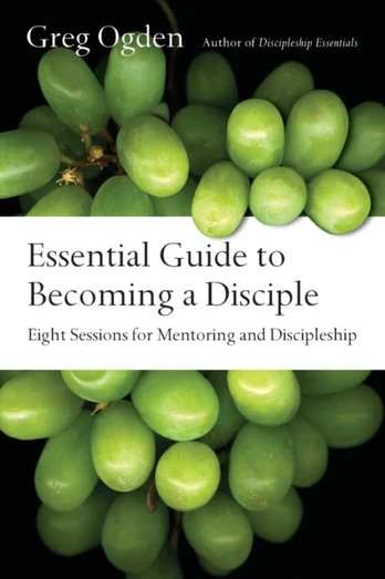 Essential Guide to Becoming a Disciple – Eight Sessions for Mentoring and Discipleship