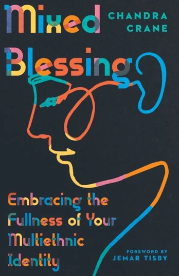 Mixed Blessing – Embracing the Fullness of Your Multiethnic Identity