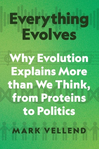 Everything Evolves, Why Evolution Explains More than We Think, from Proteins to Politics