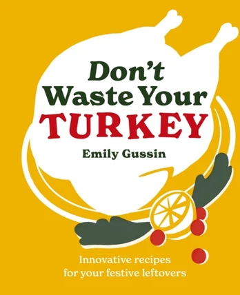 Don't Waste Your Turkey, Innovative recipes for your festive leftovers