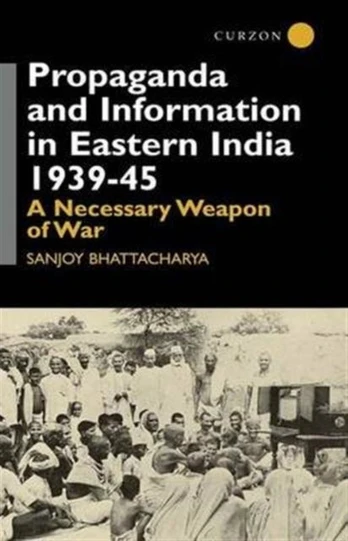 Propaganda and Information in Eastern India 1939-45