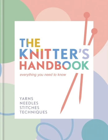 Knitter's Handbook, Everything you need to know: yarns, needles, stitches, techniques