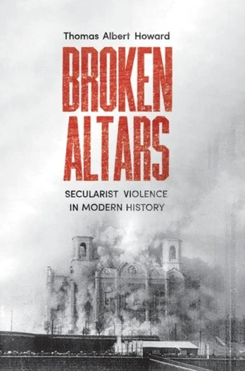 Broken Altars, Secularist Violence in Modern History