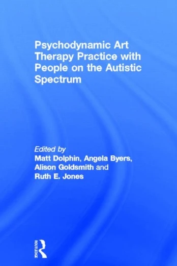 Psychodynamic Art Therapy Practice with People on the Autistic Spectrum