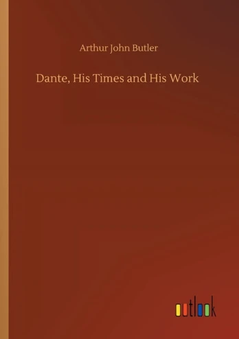 Dante, His Times and His Work