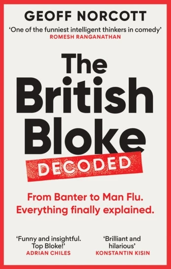 British Bloke, Decoded, From Banter to Man-Flu. Everything finally explained.