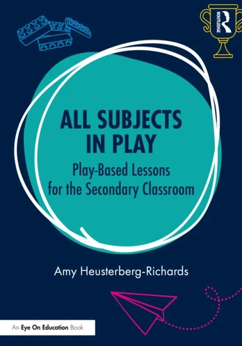 All Subjects in Play: Play-Based Lessons for the Secondary Classroom