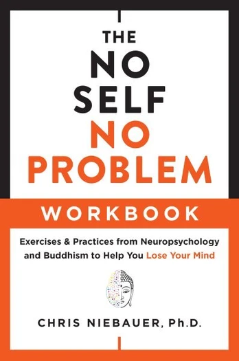 No Self, No Problem Workbook: Exercises & Practices from Neuropsychology and Buddhism to Help You Lose Your Mind