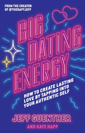 Big Dating Energy, How to Create Lasting Love by Tapping Into Your Authentic Self