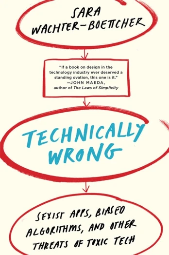 Technically Wrong, Sexist Apps, Biased Algorithms, and Other Threats of Toxic Tech