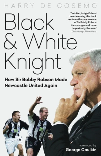 Black and White Knight, How Sir Bobby Robson Made Newcastle United Again