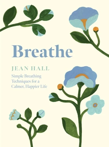 Breathe, Simple Breathing Techniques for a Calmer, Happier Life