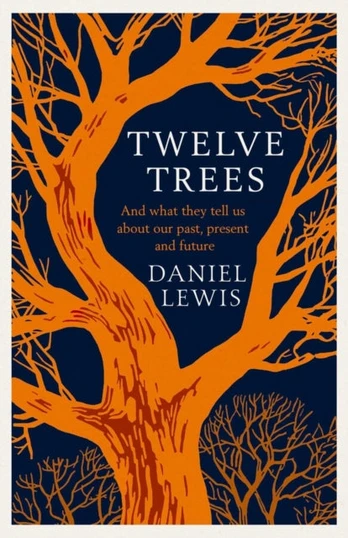 Twelve Trees, And What They Tell Us About Our Past, Present and Future