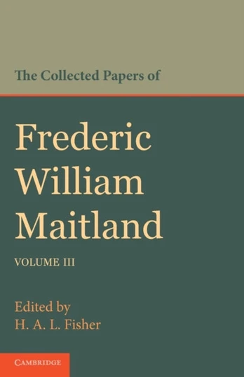 Collected Papers of Frederic William Maitland: Volume 3