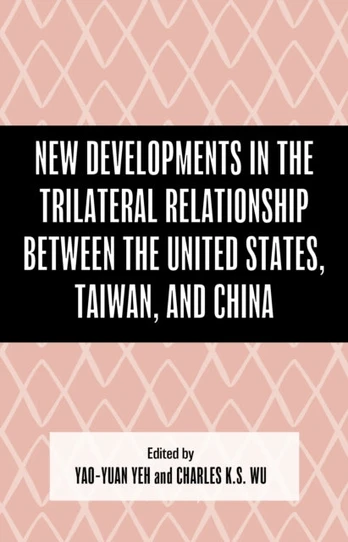 New Developments in the Trilateral Relationship between the United States, Taiwan, and China