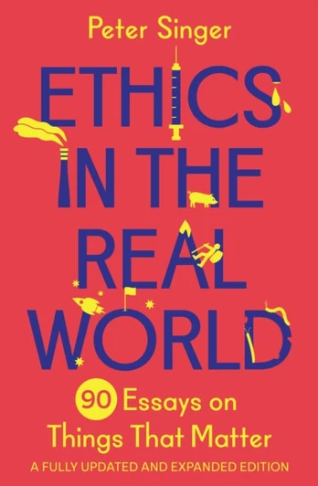 Ethics in the Real World, 90 Essays on Things That Matter – A Fully Updated and Expanded Edition