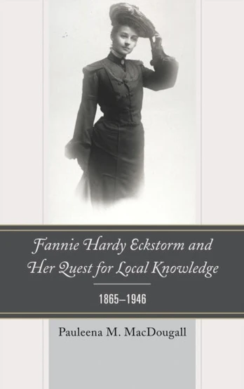 Fannie Hardy Eckstorm and Her Quest for Local Knowledge, 1865–1946