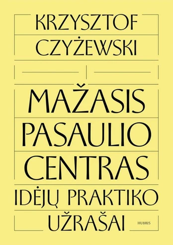 Mažasis pasaulio centras. Idėjų praktiko užrašai
