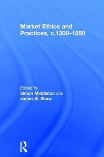 Market Ethics and Practices, c.1300–1850
