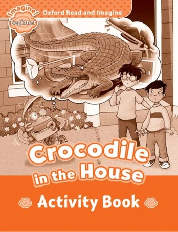 Oxford Read and Imagine: Beginner:: Crocodile In The House activity book