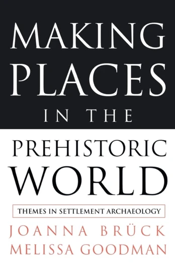 Making Places in the Prehistoric World