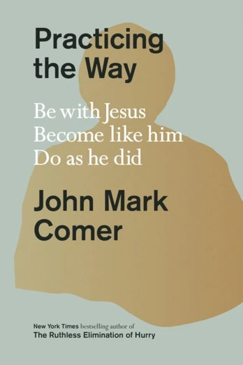 Practicing the Way, Be with Jesus. Become like him. Do as he did
