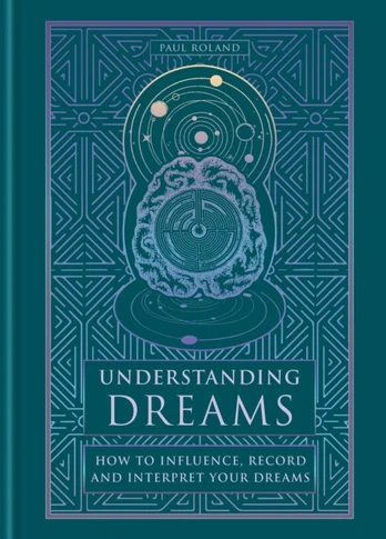 Understanding Dreams, How to Influence, Record and Interpret Dreams