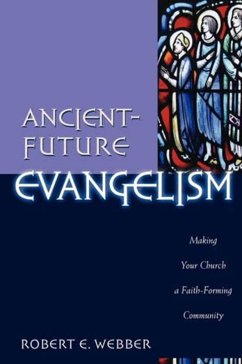 Ancient–Future Evangelism – Making Your Church a Faith–Forming Community