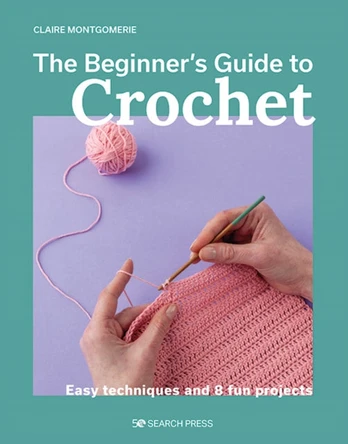 Beginner's Guide to Crochet, The, Easy techniques and 8 fun projects