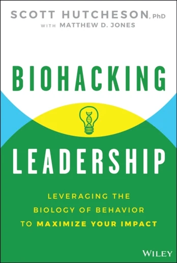 Biohacking Leadership, Leveraging the Biology of Behavior to Maximize Your Impact