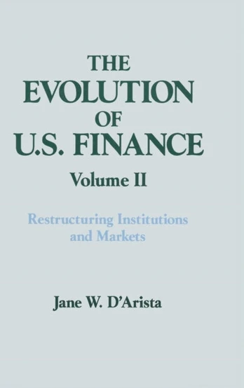 Evolution of US Finance: v. 2: Restructuring Institutions and Markets