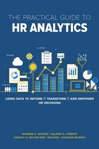 Practical Guide to HR Analytics, Using Data to Inform, Transform, and Empower HR Decisions