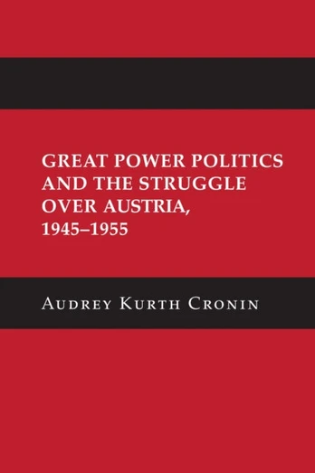 Great Power Politics and the Struggle Over Austria, 1945–1955