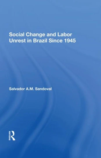 Social Change And Labor Unrest In Brazil Since 1945