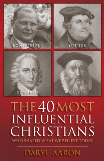 40 Most Influential Christians . . . Who Shaped What We Believe Today
