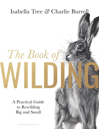Book of Wilding, A Practical Guide to Rewilding, Big and Small