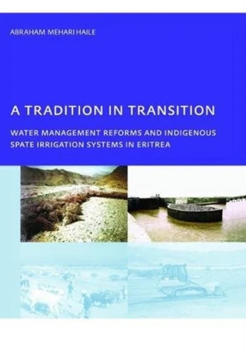 Tradition in Transition, Water Management Reforms and Indigenous Spate Irrigation Systems in Eritrea
