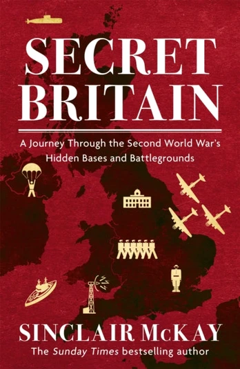 Secret Britain, A journey through the Second World War's hidden bases and battlegrounds