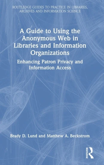 Guide to Using the Anonymous Web in Libraries and Information Organizations