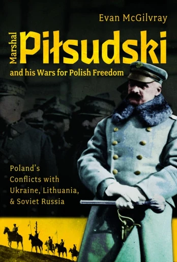 Marshal Pilsudski and his Wars for Polish Freedom