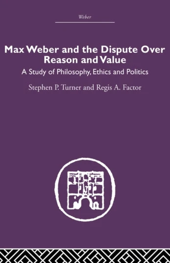 Max Weber and the Dispute over Reason and Value