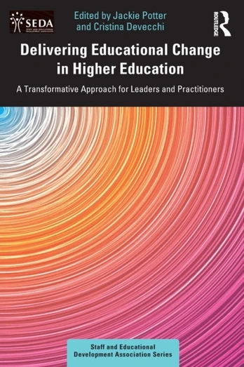 Delivering Educational Change in Higher Education, A Transformative Approach for Leaders and Practitioners
