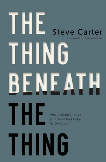 Thing Beneath the Thing, What's Hidden Inside (and What God Helps Us Do About It)